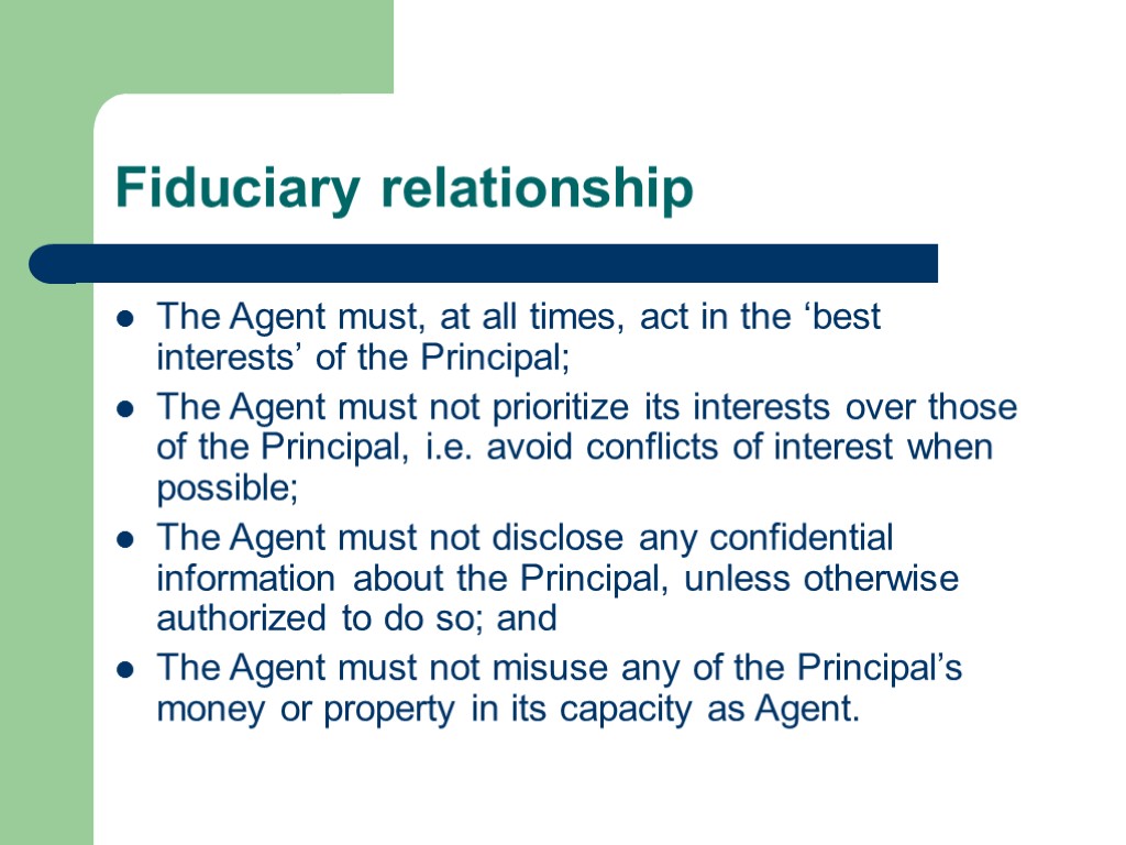 Fiduciary relationship The Agent must, at all times, act in the ‘best interests’ of